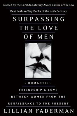Surpassing the Love of Men- Romantic Friendship and Love Between Women from the Renaissance to the Present by Lillian Faderman best lesbian books