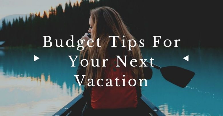 Top Budget Tips For Your Next Vacation
